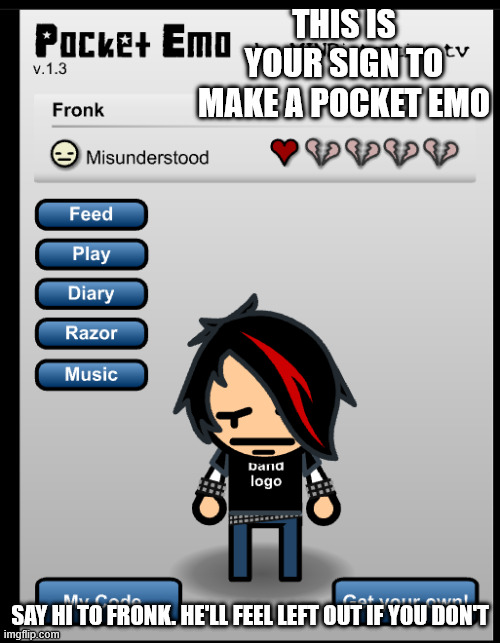 E. can you get full hearts with one? | THIS IS YOUR SIGN TO MAKE A POCKET EMO; SAY HI TO FRONK. HE'LL FEEL LEFT OUT IF YOU DON'T | image tagged in emo,emo boy,pocket emo,indie game | made w/ Imgflip meme maker