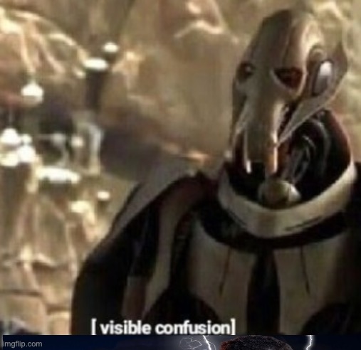 Grievous visible confusion | image tagged in grievous visible confusion | made w/ Imgflip meme maker