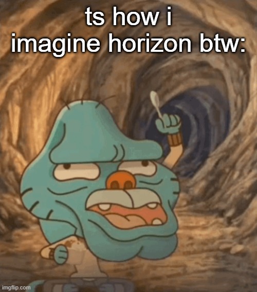 caveman gumball | ts how i imagine horizon btw: | image tagged in caveman gumball | made w/ Imgflip meme maker