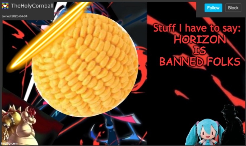 Cornball's New Temp | HORIZON IS BANNED FOLKS | image tagged in cornball's new temp | made w/ Imgflip meme maker
