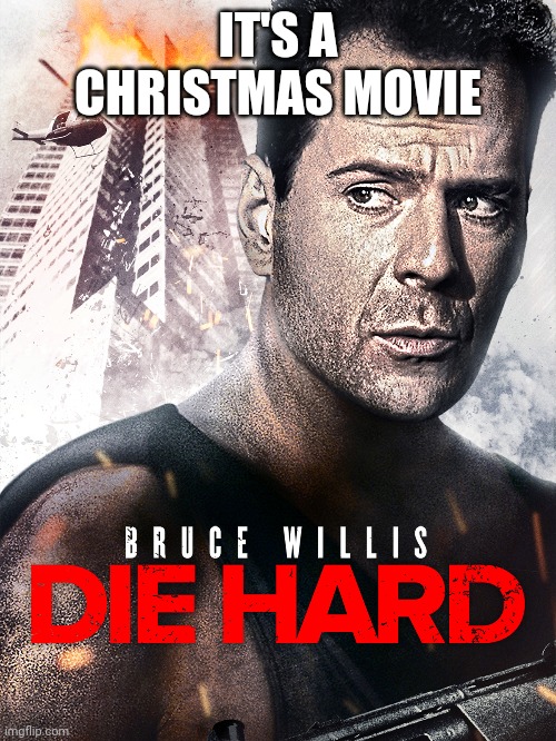 Justice for Die Hard | IT'S A CHRISTMAS MOVIE | image tagged in christmas,movie | made w/ Imgflip meme maker