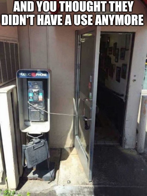 And You Thought They Didn't Have A Use Anymore | AND YOU THOUGHT THEY DIDN'T HAVE A USE ANYMORE | image tagged in chrisjoines1 | made w/ Imgflip meme maker