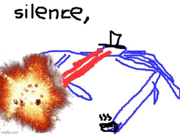 Silence | image tagged in silence | made w/ Imgflip meme maker