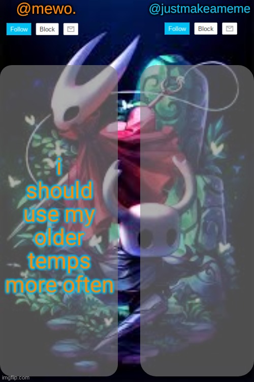 mewo and justmakeameme shared temp | i should use my older temps more often | image tagged in mewo and justmakeameme shared temp | made w/ Imgflip meme maker