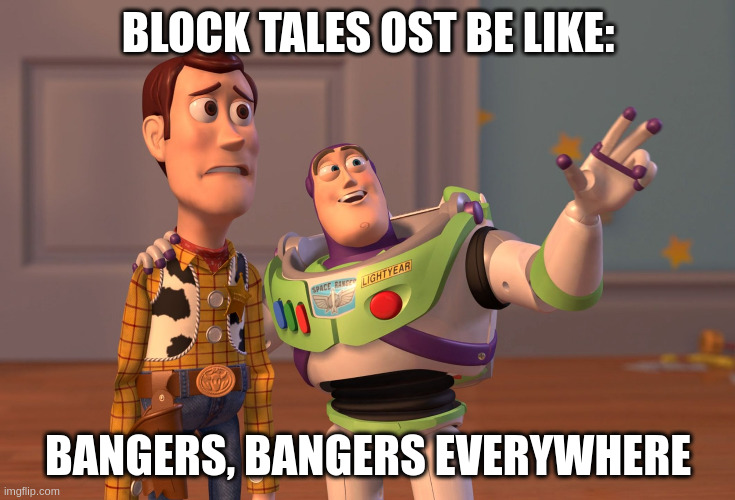 X, X Everywhere Meme | BLOCK TALES OST BE LIKE:; BANGERS, BANGERS EVERYWHERE | image tagged in memes,x x everywhere | made w/ Imgflip meme maker