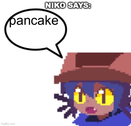 niko says | pancake | image tagged in niko says | made w/ Imgflip meme maker