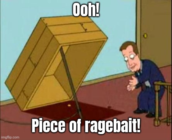 James Woods Oh a Piece of Candy | Ooh! Piece of ragebait! | image tagged in james woods oh a piece of candy | made w/ Imgflip meme maker