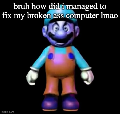 i was trying to record a video | bruh how did i managed to fix my broken ass computer lmao | image tagged in urio | made w/ Imgflip meme maker