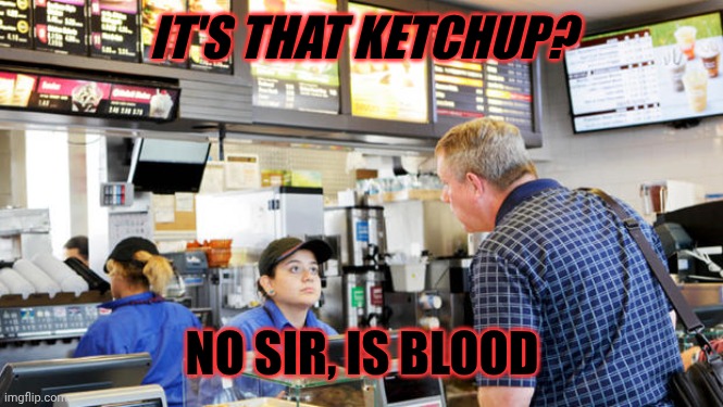 Sarcasm be like: | IT'S THAT KETCHUP? NO SIR, IS BLOOD | image tagged in confused mcdonalds cashier | made w/ Imgflip meme maker