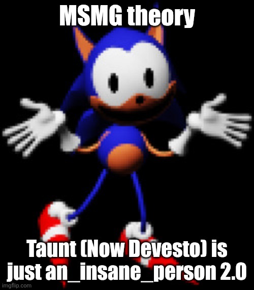 Rewrite Shrugging | MSMG theory; Taunt (Now Devesto) is just an_insane_person 2.0 | image tagged in rewrite shrugging | made w/ Imgflip meme maker