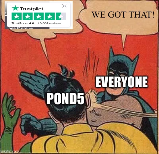 Anyone else tired of it? | WE GOT THAT! EVERYONE; POND5 | image tagged in memes,batman slapping robin,pond5,trustpilot | made w/ Imgflip meme maker