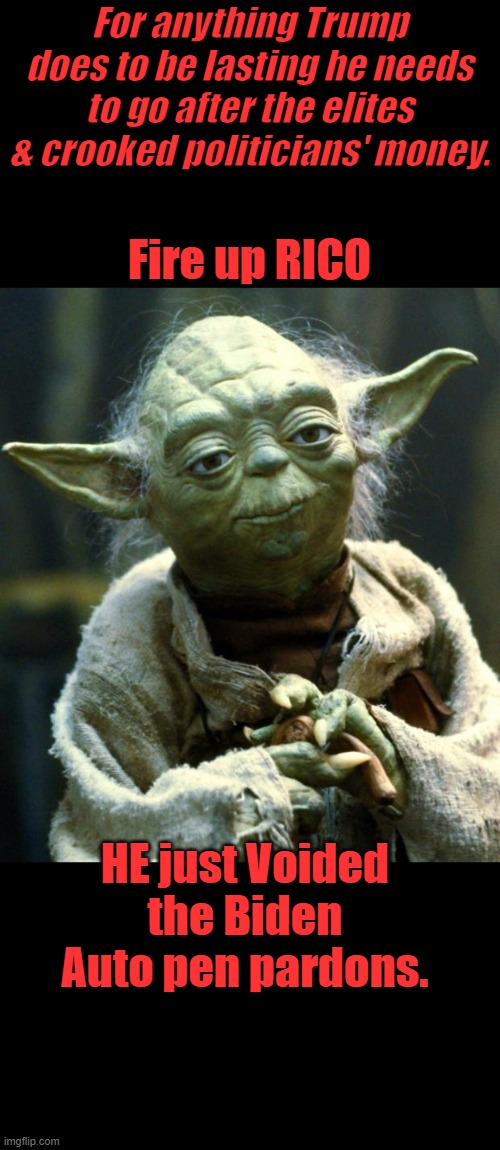 Yoda predicts a lot of people going into hiding, The influencer should be included, they lied and slandered for dollars. | For anything Trump does to be lasting he needs to go after the elites & crooked politicians' money. Fire up RICO; HE just Voided the Biden Auto pen pardons. | image tagged in memes,star wars yoda | made w/ Imgflip meme maker