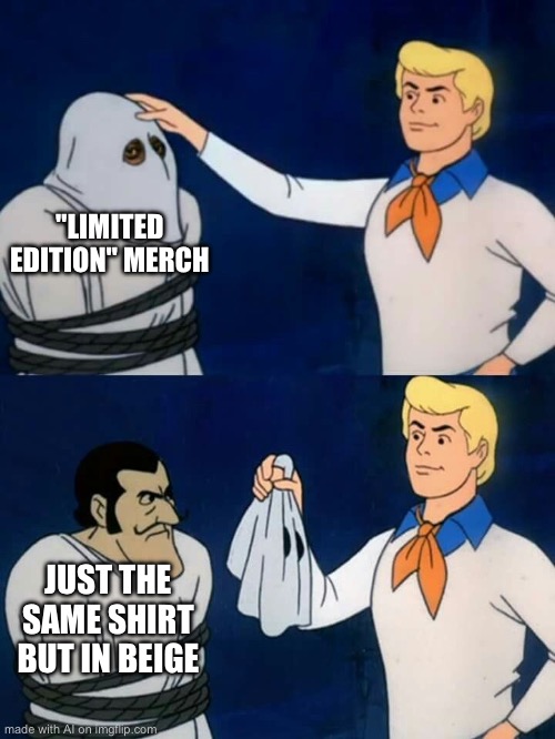 Image title | "LIMITED EDITION" MERCH; JUST THE SAME SHIRT BUT IN BEIGE | image tagged in scooby doo mask reveal | made w/ Imgflip meme maker