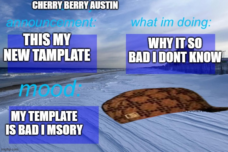 ASD | CHERRY BERRY AUSTIN; WHY IT SO BAD I DONT KNOW; THIS MY NEW TAMPLATE; MY TEMPLATE IS BAD I MSORY | image tagged in ice-fury template | made w/ Imgflip meme maker