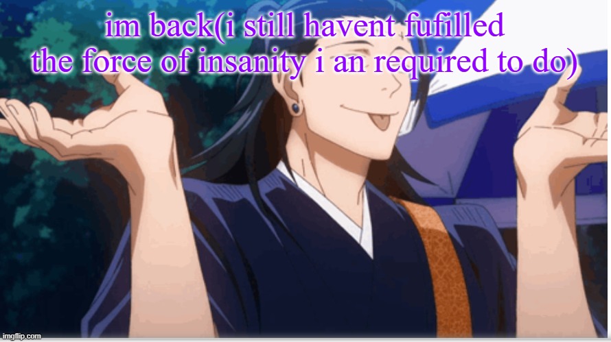 check my last post for deets, ima wheel of names  this shit | im back(i still havent fufilled the force of insanity i an required to do) | image tagged in goober | made w/ Imgflip meme maker