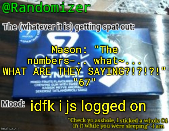 randomshit award | Mason: "The numbers-.. what~... WHAT ARE THEY SAYING?!?!?!"
"67"; idfk i js logged on | image tagged in randomizer's low quality 7 stick announcement temp | made w/ Imgflip meme maker