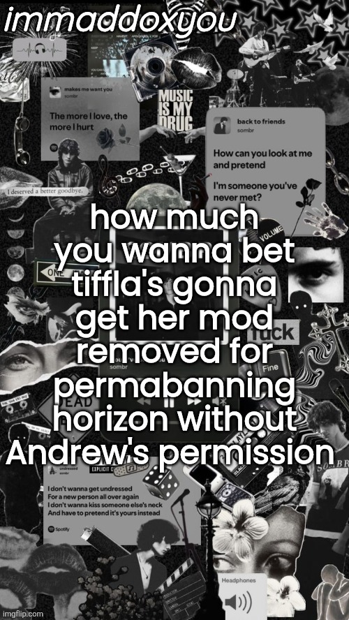 i can definitely see this becoming a david baszuski type situation in a way | how much you wanna bet tiffla's gonna get her mod removed for permabanning horizon without Andrew's permission | image tagged in maddox sombr temp | made w/ Imgflip meme maker