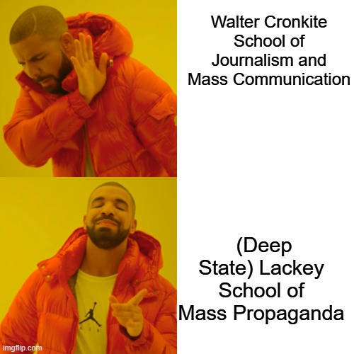 ' It's not news until Walter says it is.' Hillary Clinton in her NWO speech with Walter | Walter Cronkite School of Journalism and Mass Communication; (Deep State) Lackey School of Mass Propaganda | image tagged in memes,drake hotline bling | made w/ Imgflip meme maker