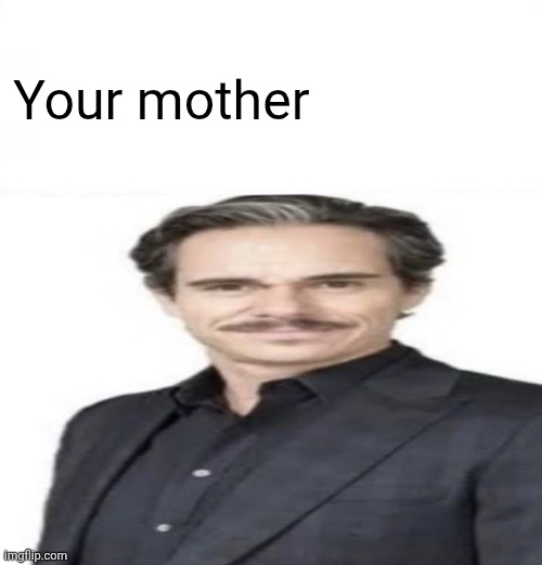 Unfortunately- | Your mother | image tagged in tony dalton suit meme temple | made w/ Imgflip meme maker