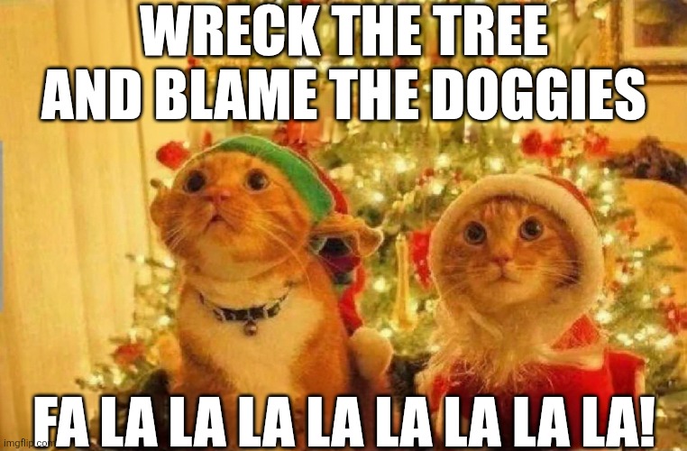 Wreck The Tree And Blame The Doggies | WRECK THE TREE AND BLAME THE DOGGIES; FA LA LA LA LA LA LA LA LA! | image tagged in chrisjoines1 | made w/ Imgflip meme maker
