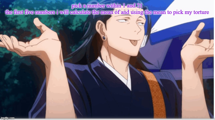 goober | pick a number within 1 and 21
the first five numbers i will calculate the mean of and using the mean to pick my torture | image tagged in goober | made w/ Imgflip meme maker