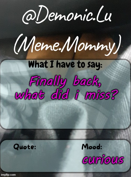 Demonic.Lu temp | Finally back, what did i miss? curious | image tagged in demonic lu temp | made w/ Imgflip meme maker