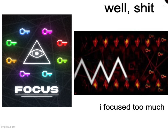 FOCUS | well, shit; i focused too much | image tagged in memes,gd,geometry dash | made w/ Imgflip meme maker