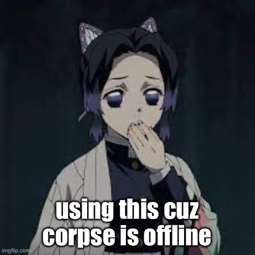 wait u have a point | using this cuz corpse is offline | image tagged in wait u have a point | made w/ Imgflip meme maker