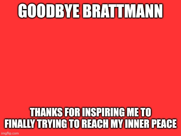 Italian Squidward/Luca | GOODBYE BRATTMANN; THANKS FOR INSPIRING ME TO FINALLY TRYING TO REACH MY INNER PEACE | made w/ Imgflip meme maker