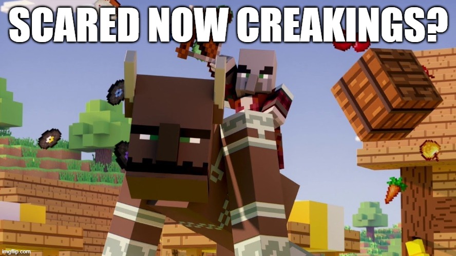 Pillager Riding Ravager | SCARED NOW CREAKINGS? | image tagged in pillager riding ravager | made w/ Imgflip meme maker