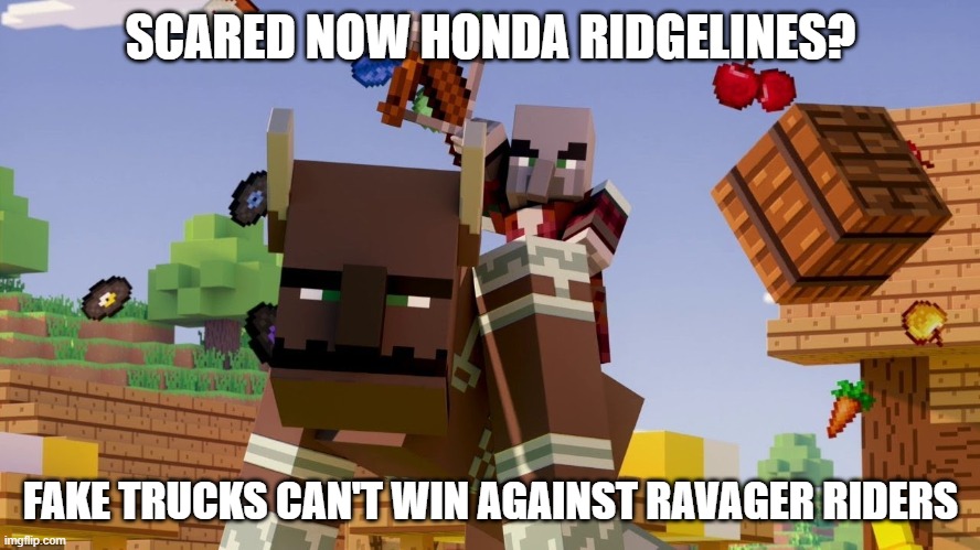 Pillager Riding Ravager | SCARED NOW HONDA RIDGELINES? FAKE TRUCKS CAN'T WIN AGAINST RAVAGER RIDERS | image tagged in pillager riding ravager | made w/ Imgflip meme maker