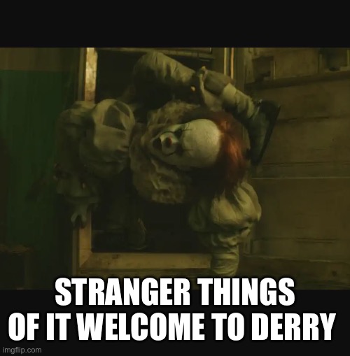 Mines is IT? | STRANGER THINGS OF IT WELCOME TO DERRY | image tagged in penny wise fridge | made w/ Imgflip meme maker