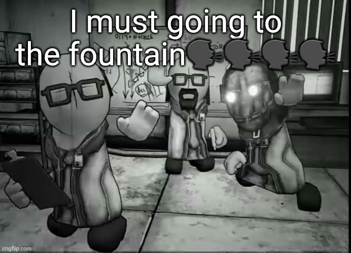 Stupid ass template | I must going to the fountain🗣🗣🗣🗣 | image tagged in stupid ass template | made w/ Imgflip meme maker