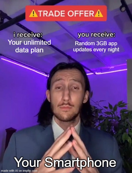 Trade Offer | Your unlimited data plan; Random 3GB app updates every night; Your Smartphone | image tagged in trade offer | made w/ Imgflip meme maker