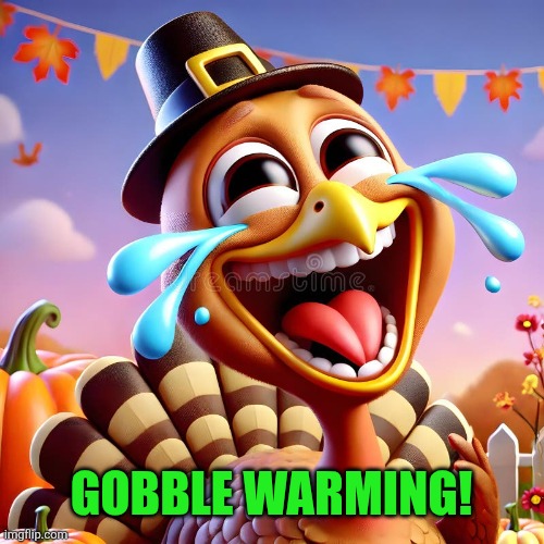 GOBBLE WARMING! | made w/ Imgflip meme maker
