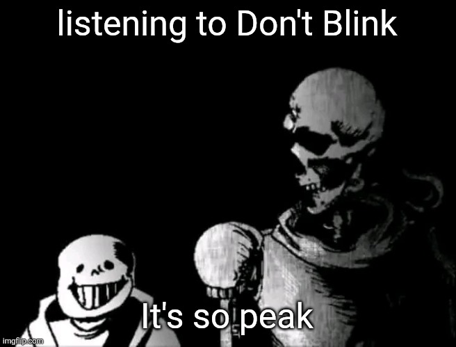 still shocked they got Johnny Gioeli to sing for this | listening to Don't Blink; It's so peak | image tagged in realistic papyrus staring at poorly detailed sans | made w/ Imgflip meme maker