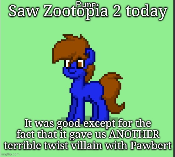 As if Bellwether wasn't bad enough | Saw Zootopia 2 today; It was good except for the fact that it gave us ANOTHER terrible twist villain with Pawbert | image tagged in pony pump except in pony town | made w/ Imgflip meme maker