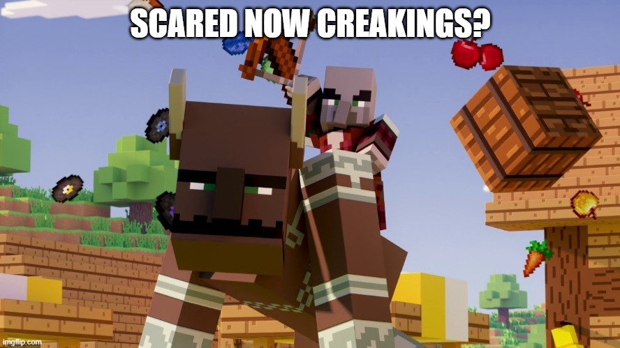 Pillager Riding Ravager | SCARED NOW CREAKINGS? | image tagged in pillager riding ravager | made w/ Imgflip meme maker