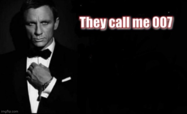 They call me 007 | image tagged in they call me 007 | made w/ Imgflip meme maker