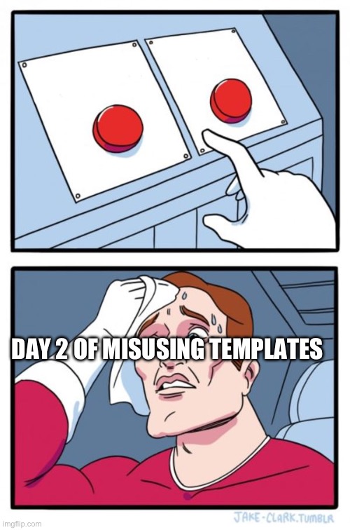 Two Buttons | DAY 2 OF MISUSING TEMPLATES | image tagged in memes,two buttons | made w/ Imgflip meme maker