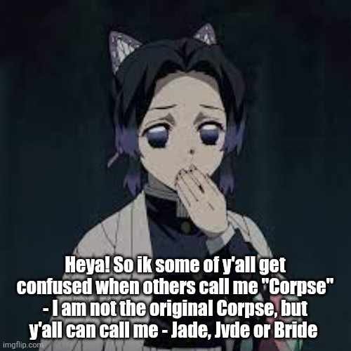 wait u have a point | Heya! So ik some of y'all get confused when others call me "Corpse" - I am not the original Corpse, but y'all can call me - Jade, Jvde or Bride | image tagged in wait u have a point | made w/ Imgflip meme maker