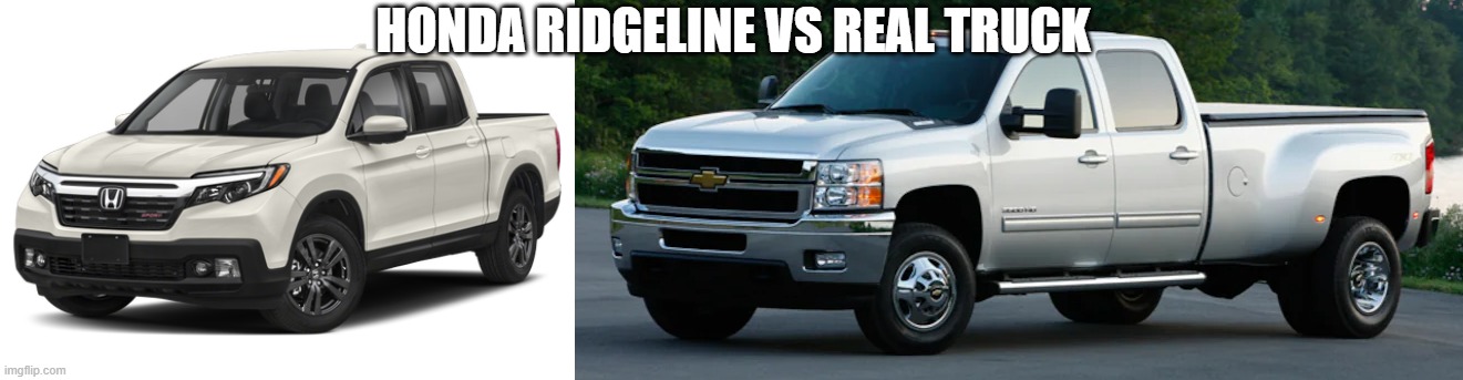 HONDA RIDGELINE VS REAL TRUCK | image tagged in ridgeline white,silverado hd | made w/ Imgflip meme maker