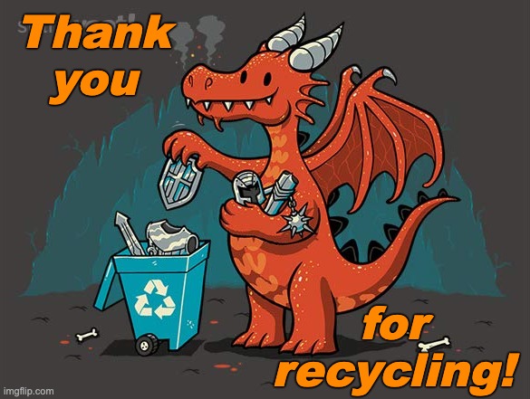 The knights themselves are compostable, but the armor goes in the bin! | Thank you; for recycling! | image tagged in dragon recycling,waste,dark humor | made w/ Imgflip meme maker