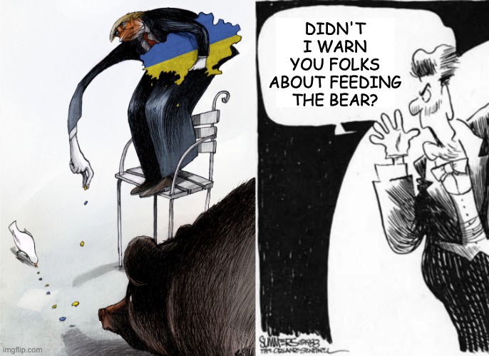 More from Neville C Trump | DIDN'T I WARN YOU FOLKS ABOUT FEEDING THE BEAR? | image tagged in reagan,trump,idiocracy,putin,ukraine,appeasement | made w/ Imgflip meme maker