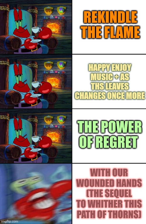 ENA5 IS TOMORROW BOYS AND GIRLS WHO PLAY COLORFUL STAGE | REKINDLE THE FLAME; HAPPY ENJOY MUSIC + AS THS LEAVES CHANGES ONCE MORE; THE POWER OF REGRET; WITH OUR WOUNDED HANDS (THE SEQUEL TO WHITHER THIS PATH OF THORNS) | image tagged in shocked mr krabs,project sekai,ena5,mizu5,why are you reading the tags,stop reading the tags | made w/ Imgflip meme maker