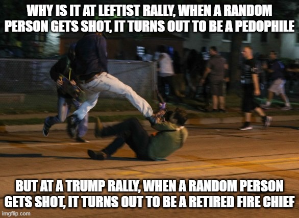Kyle Rittenhouse Defends Himself | WHY IS IT AT LEFTIST RALLY, WHEN A RANDOM PERSON GETS SHOT, IT TURNS OUT TO BE A PEDOPHILE BUT AT A TRUMP RALLY, WHEN A RANDOM PERSON GETS S | image tagged in kyle rittenhouse defends himself | made w/ Imgflip meme maker