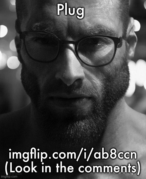 Gigachad Staring With Glasses | Plug; imgflip.com/i/ab8ccn (Look in the comments) | image tagged in gigachad staring with glasses | made w/ Imgflip meme maker
