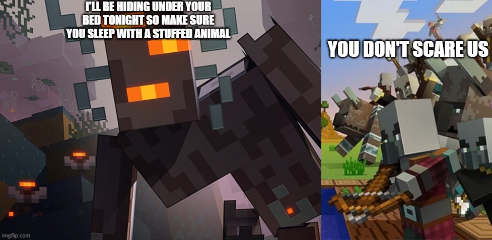 I'LL BE HIDING UNDER YOUR BED TONIGHT SO MAKE SURE YOU SLEEP WITH A STUFFED ANIMAL; YOU DON'T SCARE US | image tagged in the creaking,illagers | made w/ Imgflip meme maker