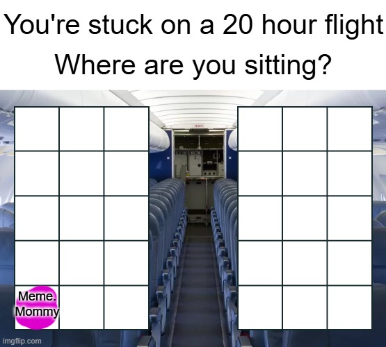 You're stuck on a 20 hour flight | Meme.
Mommy | image tagged in you're stuck on a 20 hour flight | made w/ Imgflip meme maker
