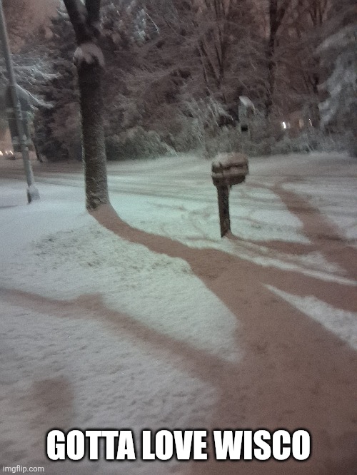 Been like this the past 12 hours, and its gonna continue for the next 12 | GOTTA LOVE WISCO | made w/ Imgflip meme maker